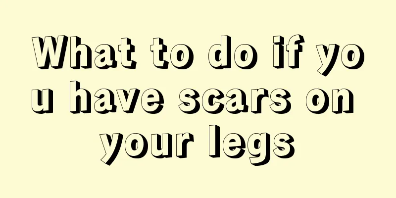 What to do if you have scars on your legs