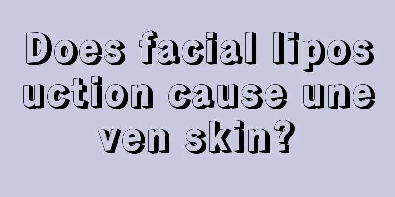 Does facial liposuction cause uneven skin?