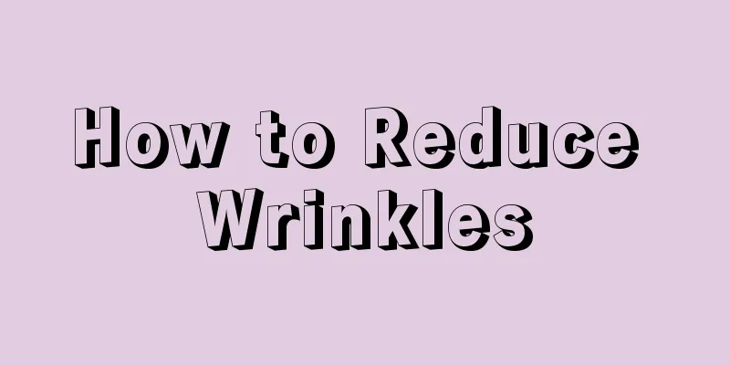 How to Reduce Wrinkles