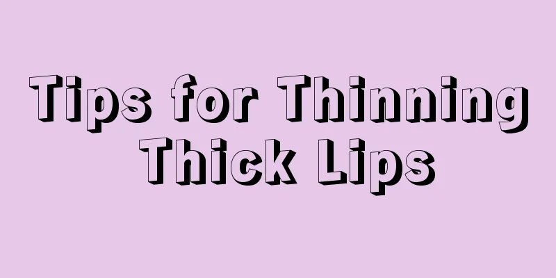 Tips for Thinning Thick Lips