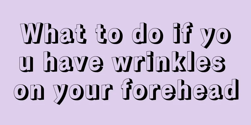 What to do if you have wrinkles on your forehead