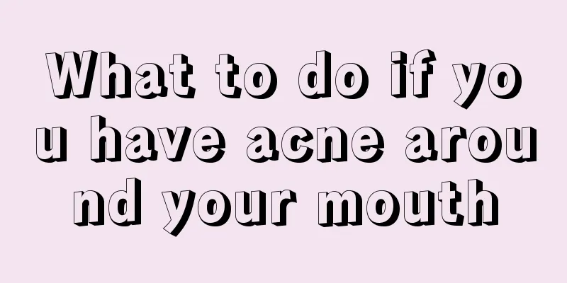 What to do if you have acne around your mouth