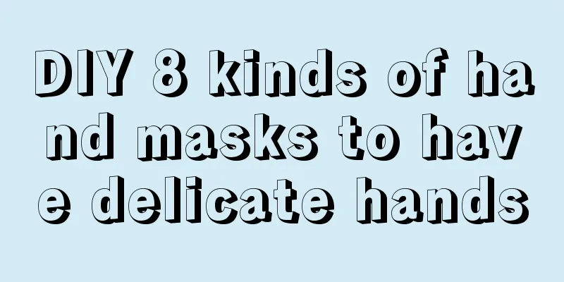 DIY 8 kinds of hand masks to have delicate hands