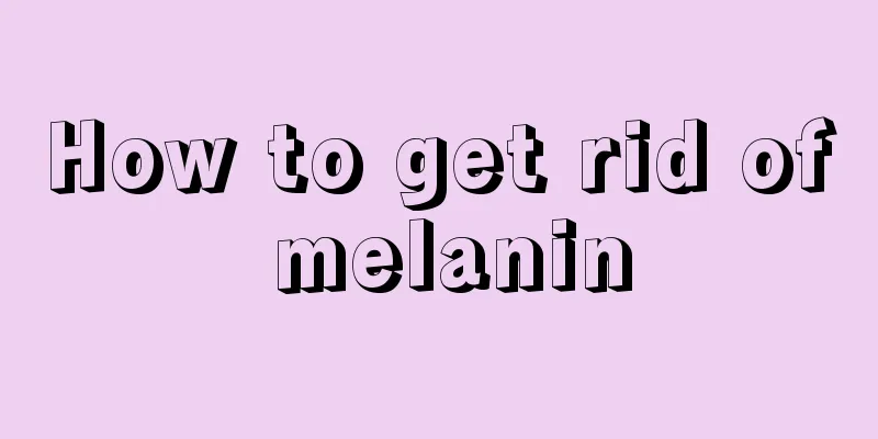 How to get rid of melanin