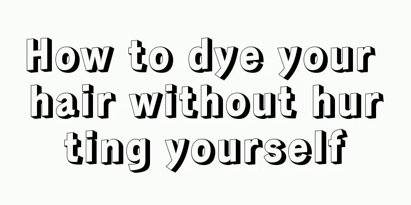 How to dye your hair without hurting yourself