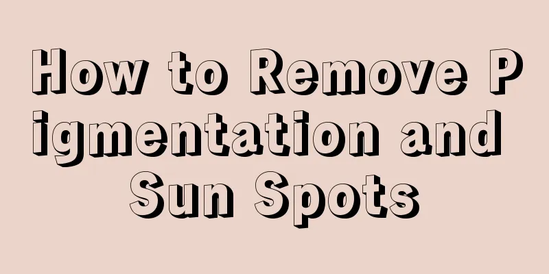 How to Remove Pigmentation and Sun Spots