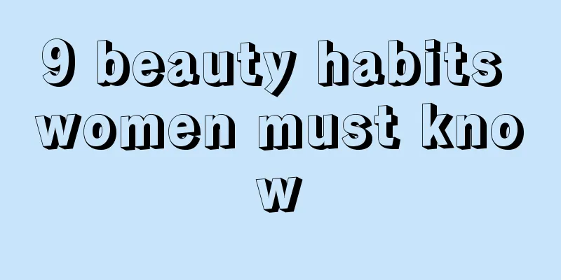 9 beauty habits women must know