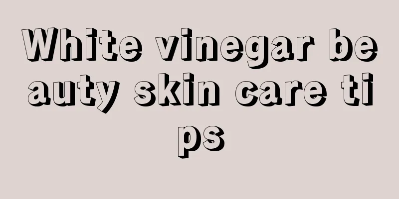 White vinegar beauty skin care tips