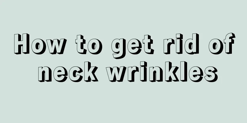 How to get rid of neck wrinkles