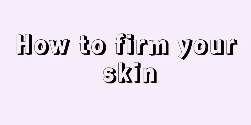 How to firm your skin