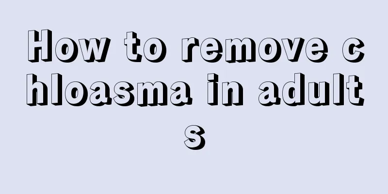 How to remove chloasma in adults