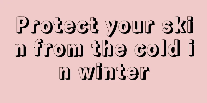 Protect your skin from the cold in winter