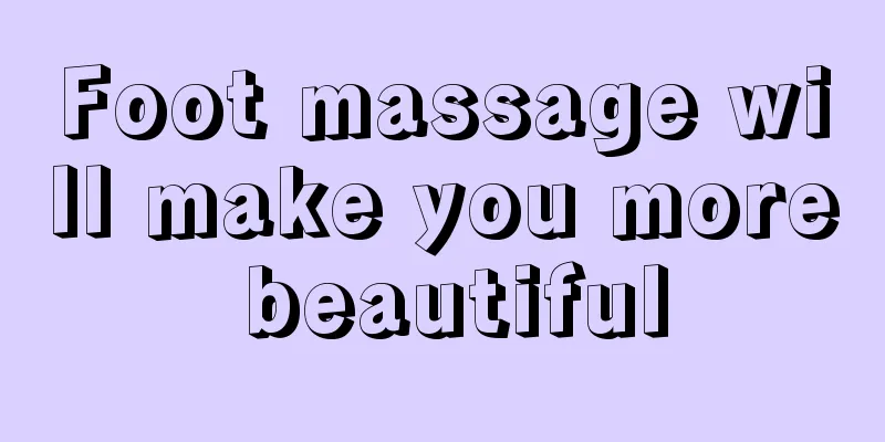 Foot massage will make you more beautiful