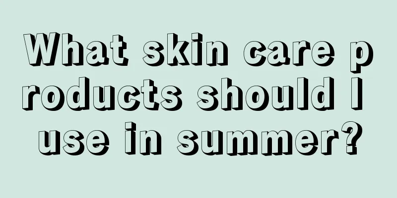 What skin care products should I use in summer?