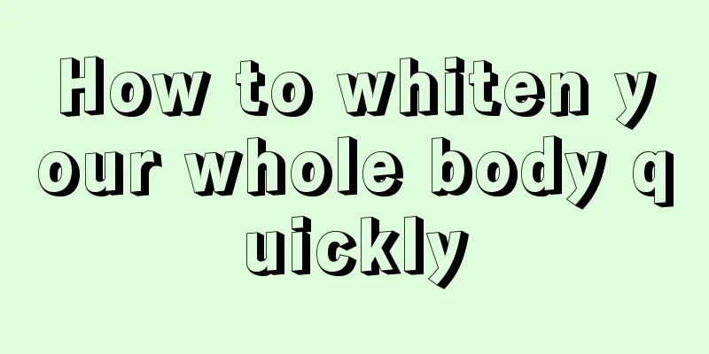 How to whiten your whole body quickly