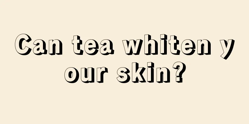 Can tea whiten your skin?