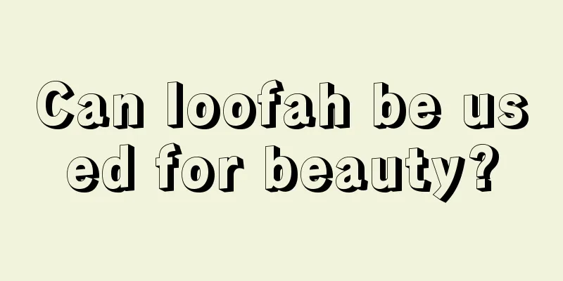 Can loofah be used for beauty?