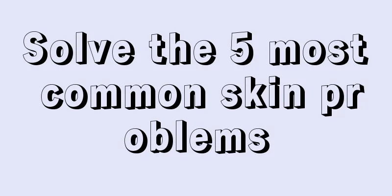 Solve the 5 most common skin problems