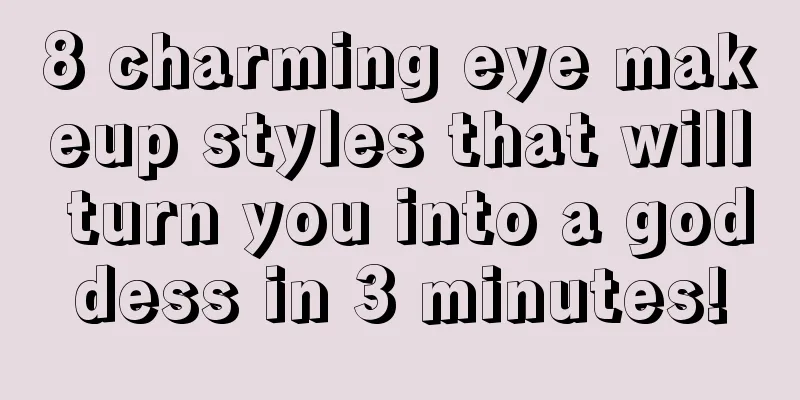 8 charming eye makeup styles that will turn you into a goddess in 3 minutes!