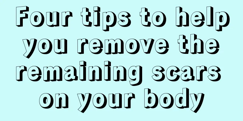 Four tips to help you remove the remaining scars on your body