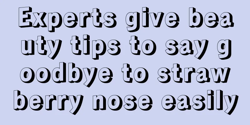 Experts give beauty tips to say goodbye to strawberry nose easily