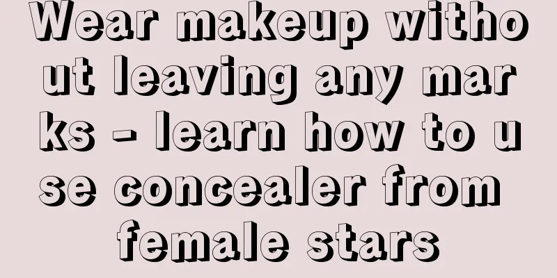 Wear makeup without leaving any marks - learn how to use concealer from female stars