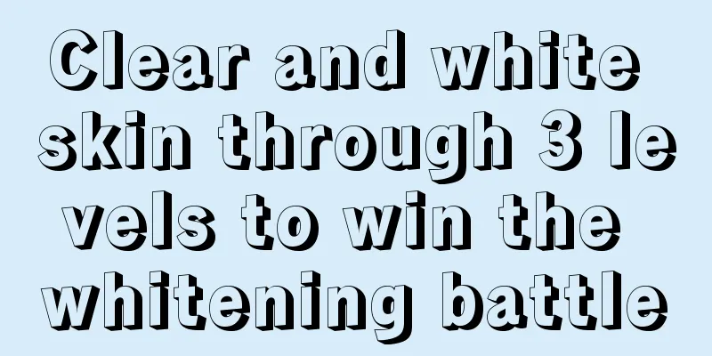Clear and white skin through 3 levels to win the whitening battle