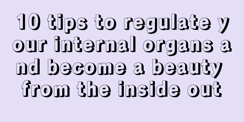 10 tips to regulate your internal organs and become a beauty from the inside out