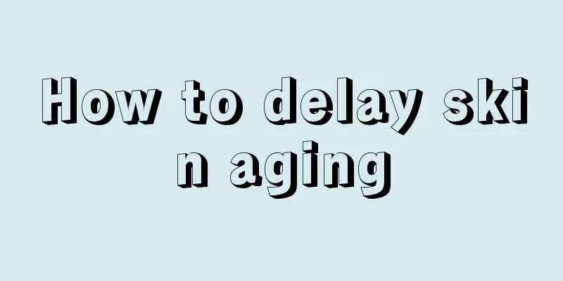 How to delay skin aging