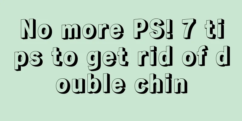 No more PS! 7 tips to get rid of double chin