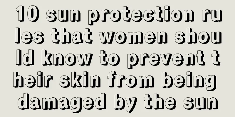 10 sun protection rules that women should know to prevent their skin from being damaged by the sun