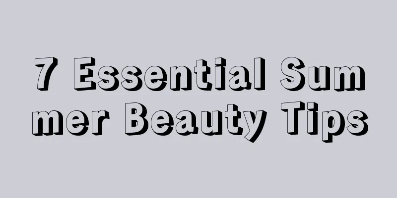 7 Essential Summer Beauty Tips