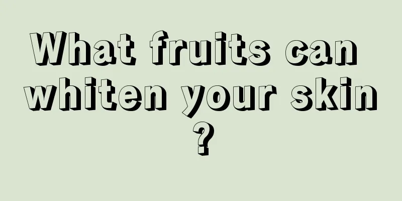 What fruits can whiten your skin?