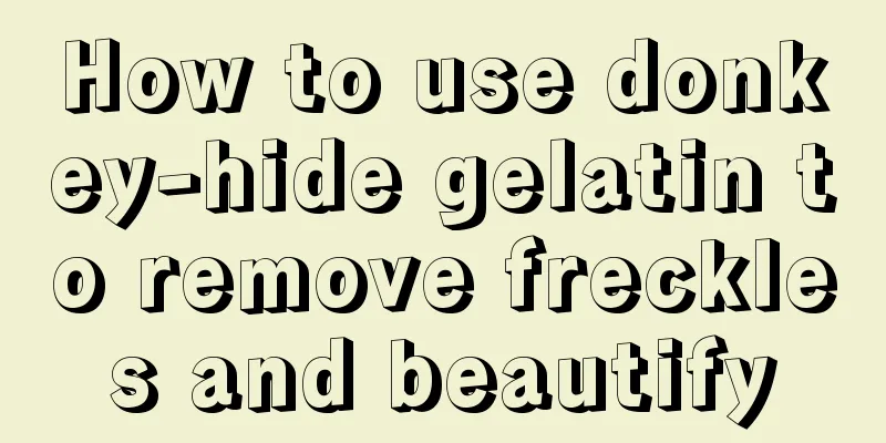 How to use donkey-hide gelatin to remove freckles and beautify