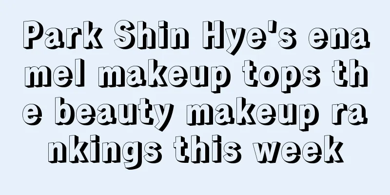 Park Shin Hye's enamel makeup tops the beauty makeup rankings this week