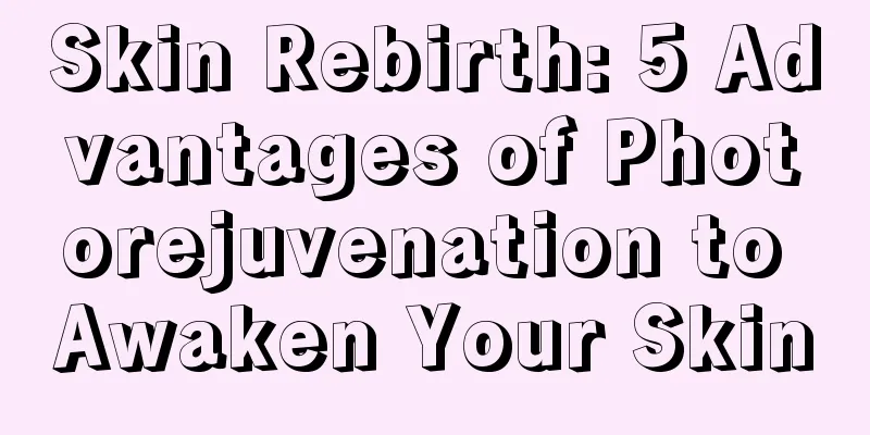 Skin Rebirth: 5 Advantages of Photorejuvenation to Awaken Your Skin