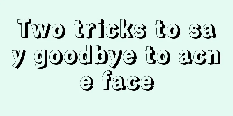 Two tricks to say goodbye to acne face