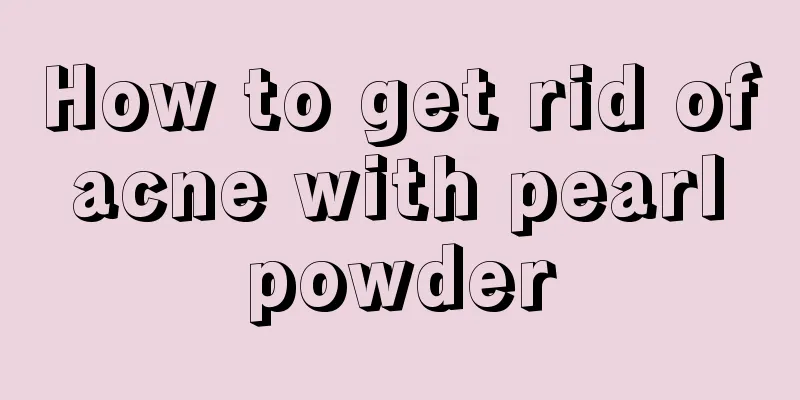 How to get rid of acne with pearl powder