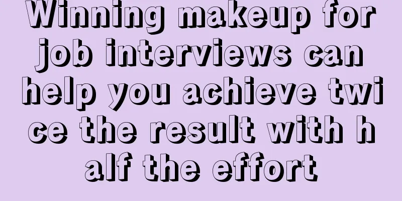 Winning makeup for job interviews can help you achieve twice the result with half the effort