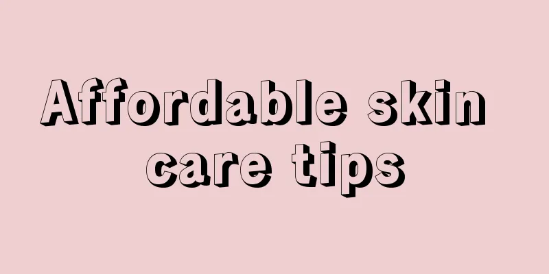 Affordable skin care tips