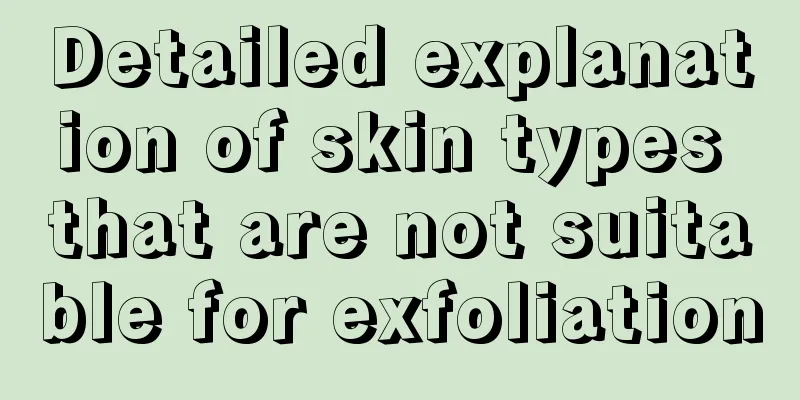 Detailed explanation of skin types that are not suitable for exfoliation