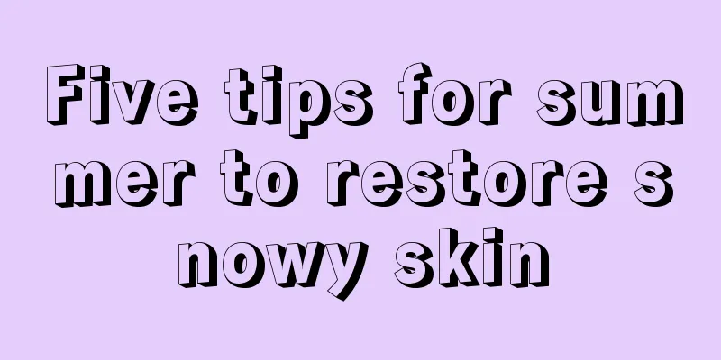 Five tips for summer to restore snowy skin