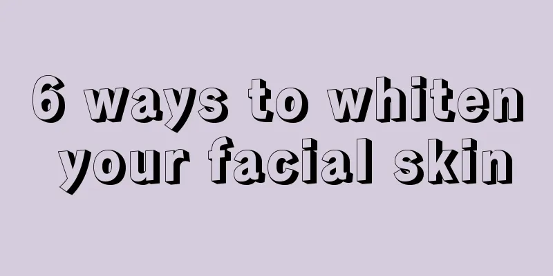 6 ways to whiten your facial skin