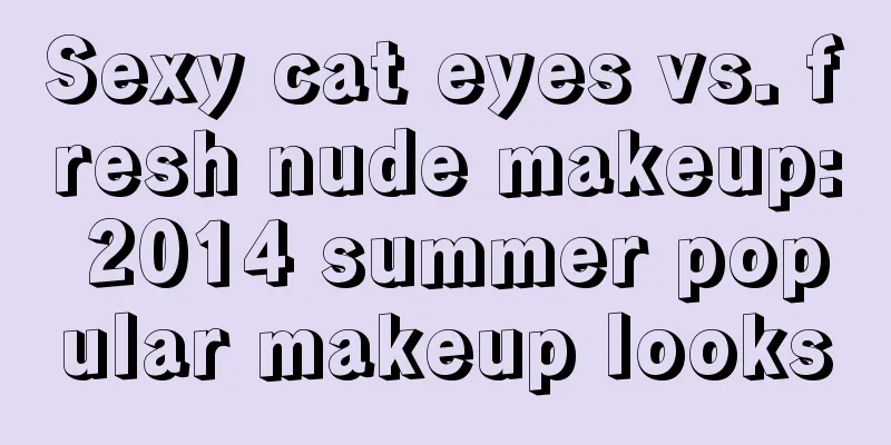 Sexy cat eyes vs. fresh nude makeup: 2014 summer popular makeup looks