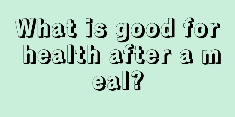 What is good for health after a meal?