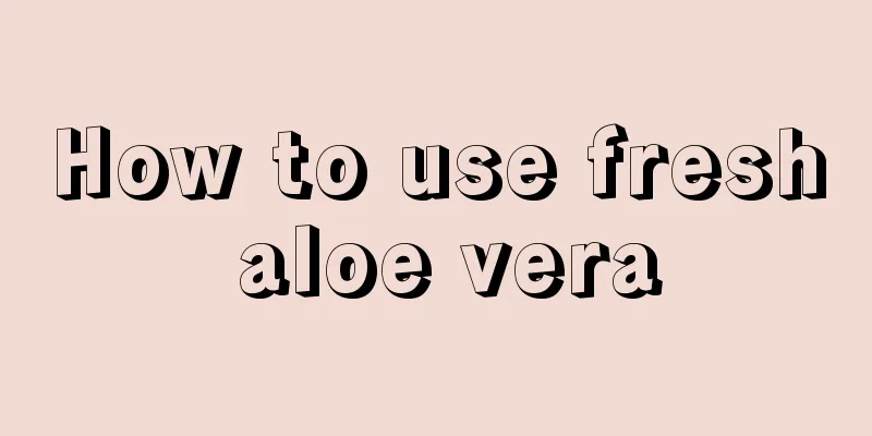 How to use fresh aloe vera