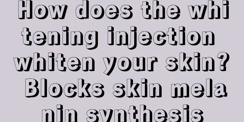 How does the whitening injection whiten your skin? Blocks skin melanin synthesis