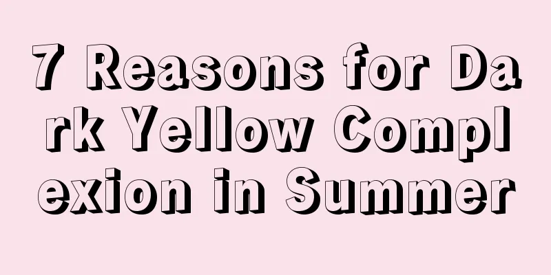 7 Reasons for Dark Yellow Complexion in Summer