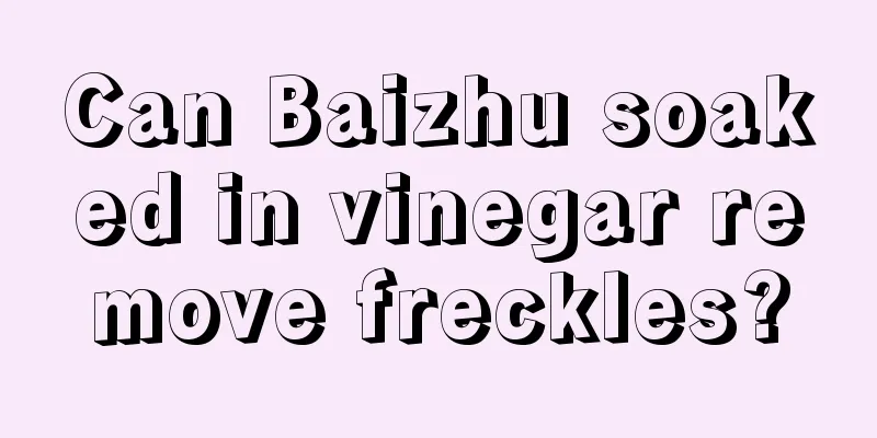 Can Baizhu soaked in vinegar remove freckles?