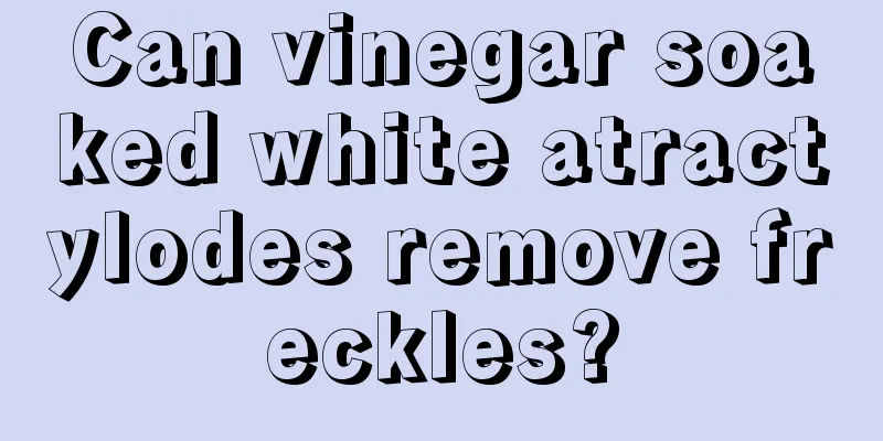 Can vinegar soaked white atractylodes remove freckles?